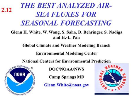 THE BEST ANALYZED AIR- SEA FLUXES FOR SEASONAL FORECASTING 2.12 Glenn H. White, W. Wang, S. Saha, D. Behringer, S. Nadiga and H.-L. Pan Global Climate.