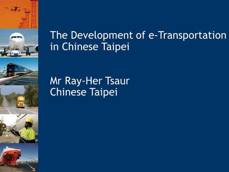 The Development of e-Transportation in Chinese Taipei Mr Ray-Her Tsaur Chinese Taipei.