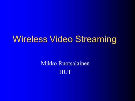 Wireless Video Streaming Mikko Ruotsalainen HUT. Papers ”Performance of H.263 Video Transmission over Wireless Channels Using Hybrid ARQ,” H.Liu, and.
