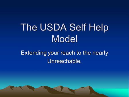 The USDA Self Help Model Extending your reach to the nearly Unreachable.