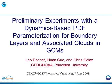 Preliminary Experiments with a Dynamics-Based PDF Parameterization for Boundary Layers and Associated Clouds in GCMs Leo Donner, Huan Guo, and Chris Golaz.