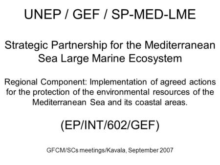 UNEP / GEF / SP-MED-LME Strategic Partnership for the Mediterranean Sea Large Marine Ecosystem Regional Component: Implementation of agreed actions for.