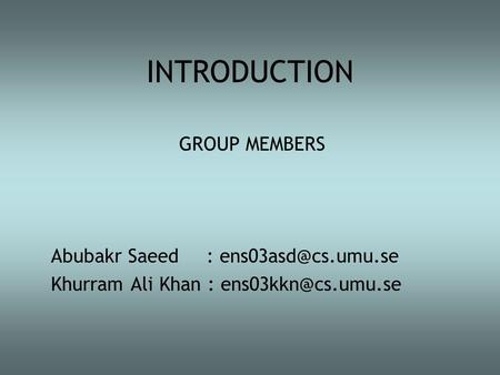INTRODUCTION GROUP MEMBERS Abubakr Saeed : Khurram Ali Khan :