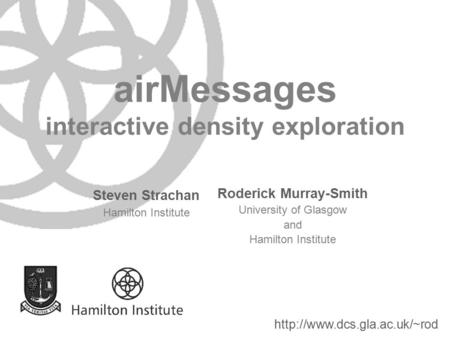 AirMessages interactive density exploration Steven Strachan Hamilton Institute Roderick Murray-Smith University of Glasgow and Hamilton Institute