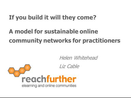 Bringing people together online – to share, to work, to learn If you build it will they come? A model for sustainable online community networks for practitioners.