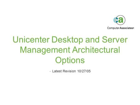 Unicenter Desktop and Server Management Architectural Options -Latest Revision 10/27/05.
