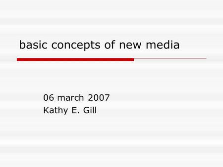 Basic concepts of new media 06 march 2007 Kathy E. Gill.