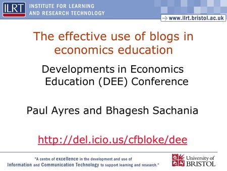 1 The effective use of blogs in economics education Developments in Economics Education (DEE) Conference Paul Ayres and Bhagesh Sachania