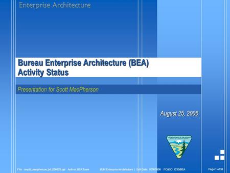 Page 1 of 33 File: cmpld_macpherson_brf_060825.ppt Author: BEA Team BLM Enterprise Architecture | Edit Date: 8/24/2006 FC&SC: 1230/BEA Bureau Enterprise.