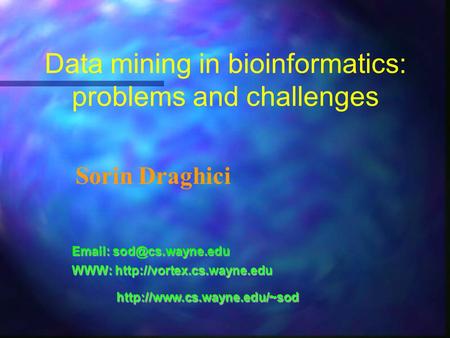 Data mining in bioinformatics: problems and challenges Sorin Draghici   WWW: