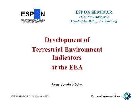 ESPON SEMINAR, 21-22 November 2002 ESPON SEMINAR 21-22 November 2002 Mondorf-les-Bains, Luxembourg Development of Terrestrial Environment Indicators at.