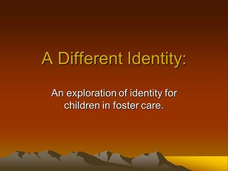 A Different Identity: An exploration of identity for children in foster care.