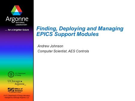 Finding, Deploying and Managing EPICS Support Modules Andrew Johnson Computer Scientist, AES Controls.