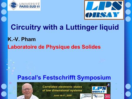 Circuitry with a Luttinger liquid K.-V. Pham Laboratoire de Physique des Solides Pascal’s Festschrifft Symposium.