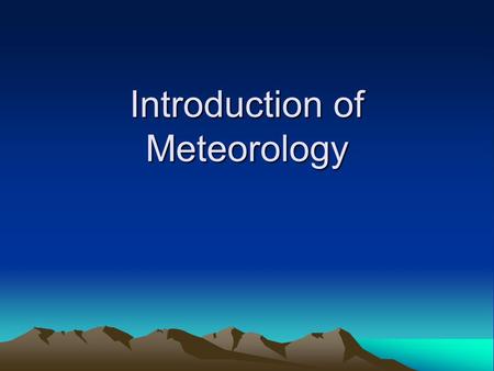 Introduction of Meteorology. Objectives To describe, in your own words, what the word meteorology means. To describe, in your own words, what a meteorologist.