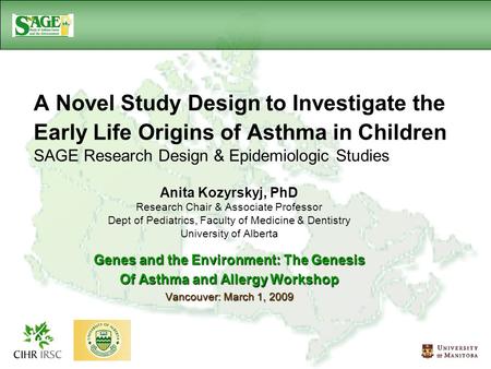 A Novel Study Design to Investigate the Early Life Origins of Asthma in Children SAGE Research Design & Epidemiologic Studies Anita Kozyrskyj, PhD Research.