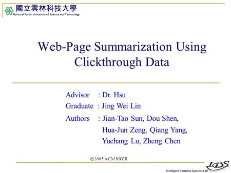 Intelligent Database Systems Lab 國立雲林科技大學 National Yunlin University of Science and Technology 1 Web-Page Summarization Using Clickthrough Data Advisor.