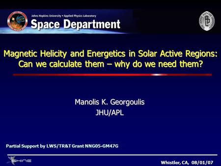 Magnetic Helicity and Energetics in Solar Active Regions: Can we calculate them – why do we need them? Manolis K. Georgoulis JHU/APL Whistler, CA, 08/01/07.