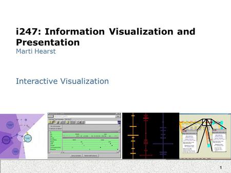 1 i247: Information Visualization and Presentation Marti Hearst Interactive Visualization.