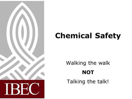 Chemical Safety Walking the walk NOT Talking the talk!