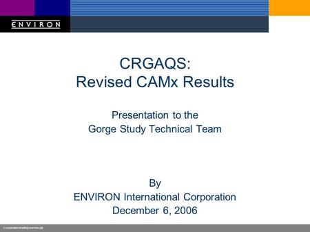 V:\corporate\marketing\overview.ppt CRGAQS: Revised CAMx Results Presentation to the Gorge Study Technical Team By ENVIRON International Corporation December.