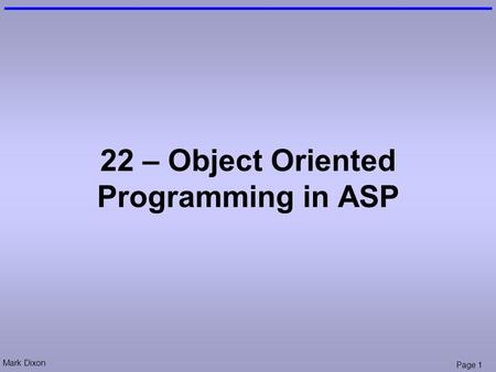 Mark Dixon Page 1 22 – Object Oriented Programming in ASP.
