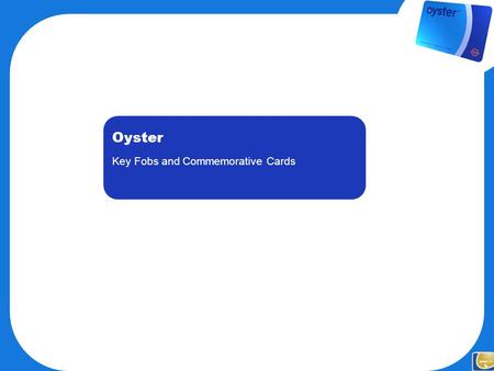 Oyster Key Fobs and Commemorative Cards. Work required Prepare and present detailed business model and project plan, for: Oyster card key fobs Commemorative.