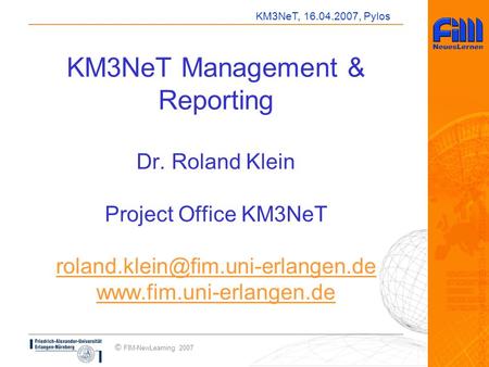 KM3NeT, 16.04.2007, Pylos © FIM-NewLearning 2007 KM3NeT Management & Reporting Dr. Roland Klein Project Office KM3NeT