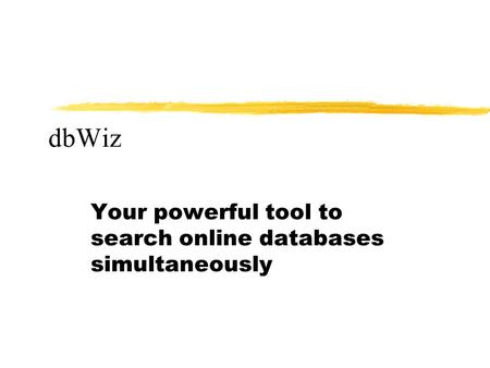 DbWiz Your powerful tool to search online databases simultaneously.