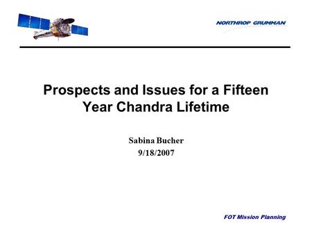 FOT Mission Planning Prospects and Issues for a Fifteen Year Chandra Lifetime Sabina Bucher 9/18/2007.