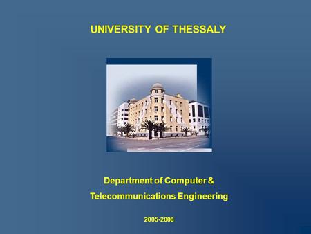 UNIVERSITY OF THESSALY Department of Computer & Telecommunications Engineering 2005-2006.