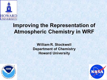Improving the Representation of Atmospheric Chemistry in WRF William R. Stockwell Department of Chemistry Howard University.