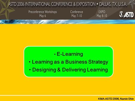 E-Learning Learning as a Business Strategy Designing & Delivering Learning KMA-ASTD 2006, Namin Shin.