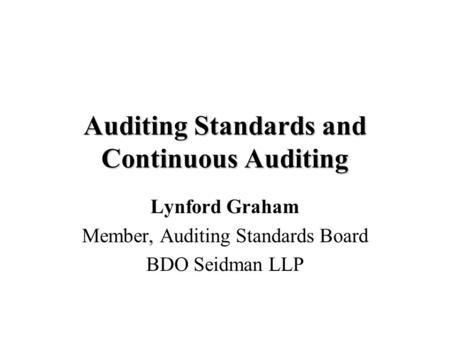 Auditing Standards and Continuous Auditing Lynford Graham Member, Auditing Standards Board BDO Seidman LLP.