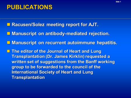 Slide 1PUBLICATIONS Racusen/Solez meeting report for AJT. Racusen/Solez meeting report for AJT. Manuscript on antibody-mediated rejection. Manuscript on.