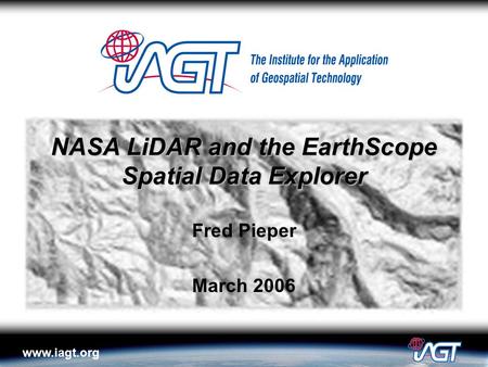 Www.iagt.org NASA LiDAR and the EarthScope Spatial Data Explorer Fred Pieper March 2006.