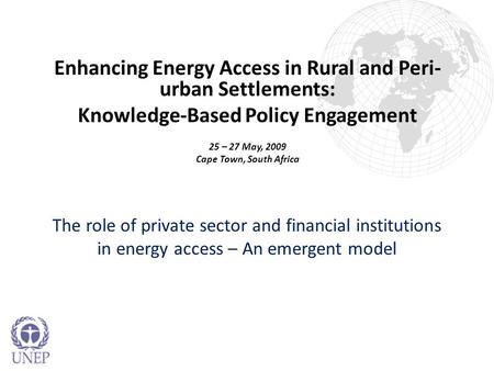 The role of private sector and financial institutions in energy access – An emergent model Enhancing Energy Access in Rural and Peri- urban Settlements: