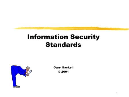 1 Information Security Standards Gary Gaskell © 2001.