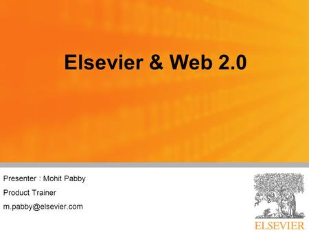 Presenter : Mohit Pabby Product Trainer Elsevier & Web 2.0.