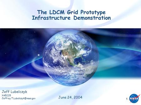 1 The LDCM Grid Prototype Infrastructure Demonstration Jeff Lubelczyk X45225 June 24, 2004.