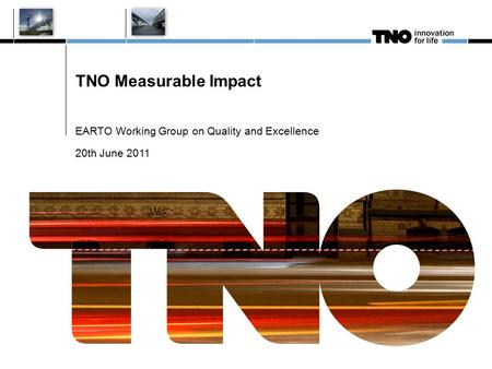 TNO Measurable Impact EARTO Working Group on Quality and Excellence 20th June 2011.