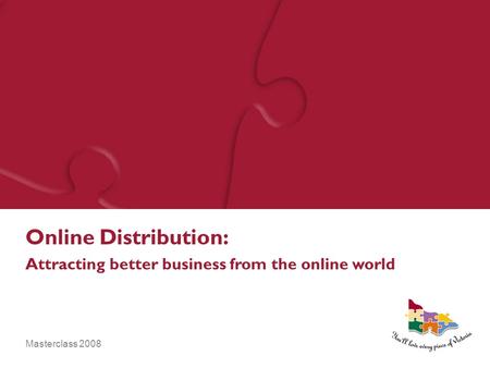 Masterclass 2008 Online Distribution: Attracting better business from the online world.