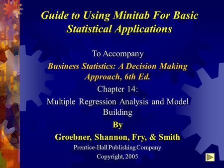 Guide to Using Minitab For Basic Statistical Applications To Accompany Business Statistics: A Decision Making Approach, 6th Ed. Chapter 14: Multiple Regression.