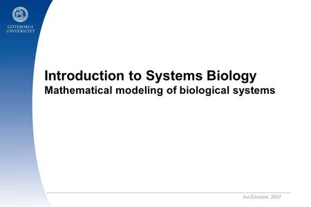 Introduction to Systems Biology Mathematical modeling of biological systems.