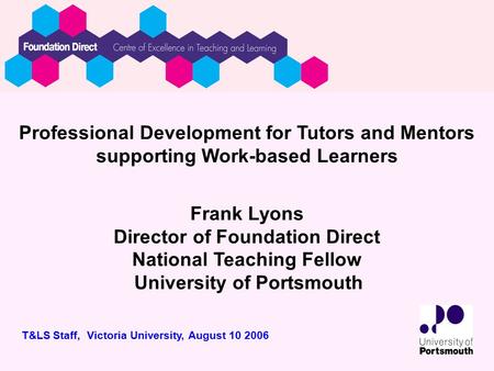 Professional Development for Tutors and Mentors supporting Work-based Learners Frank Lyons Director of Foundation Direct National Teaching Fellow University.