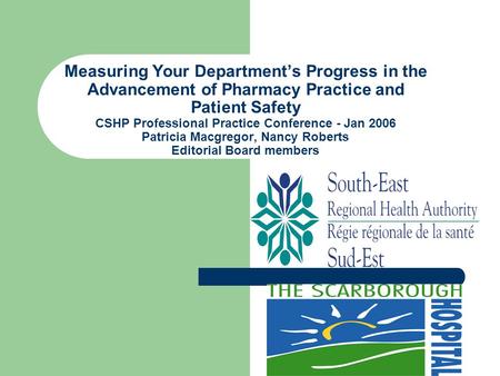 Measuring Your Department’s Progress in the Advancement of Pharmacy Practice and Patient Safety CSHP Professional Practice Conference - Jan 2006 Patricia.