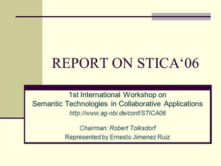 REPORT ON STICA‘06 1st International Workshop on Semantic Technologies in Collaborative Applications  Chairman: Robert.