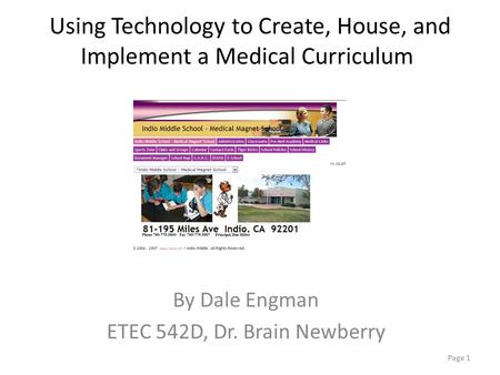 Using Technology to Create, House, and Implement a Medical Curriculum By Dale Engman ETEC 542D, Dr. Brain Newberry Page 1.