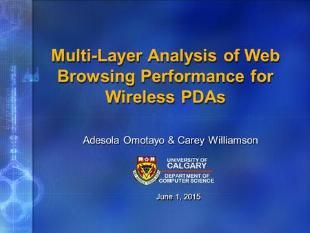 Multi-Layer Analysis of Web Browsing Performance for Wireless PDAs Adesola Omotayo & Carey Williamson June 1, 2015.