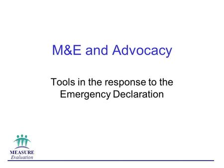 MEASURE Evaluation M&E and Advocacy Tools in the response to the Emergency Declaration.